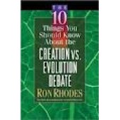 The 10 Things You Should Know About the Creation vs. Evolution Debate by Ron Rhodes 